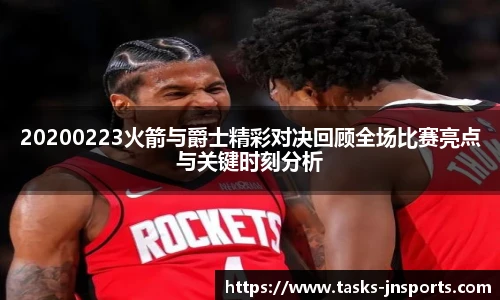 20200223火箭与爵士精彩对决回顾全场比赛亮点与关键时刻分析